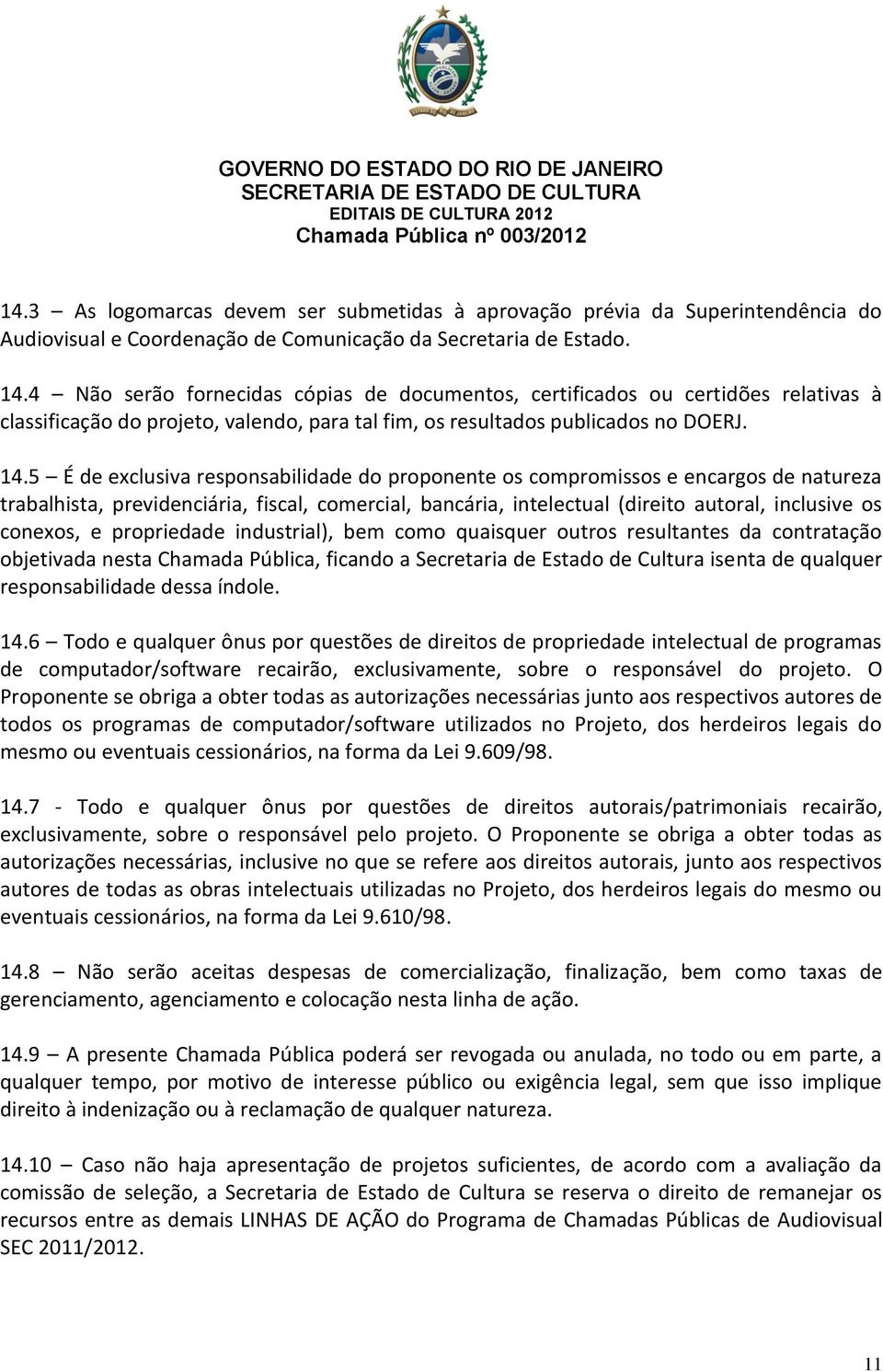 5 É de exclusiva responsabilidade do proponente os compromissos e encargos de natureza trabalhista, previdenciária, fiscal, comercial, bancária, intelectual (direito autoral, inclusive os conexos, e