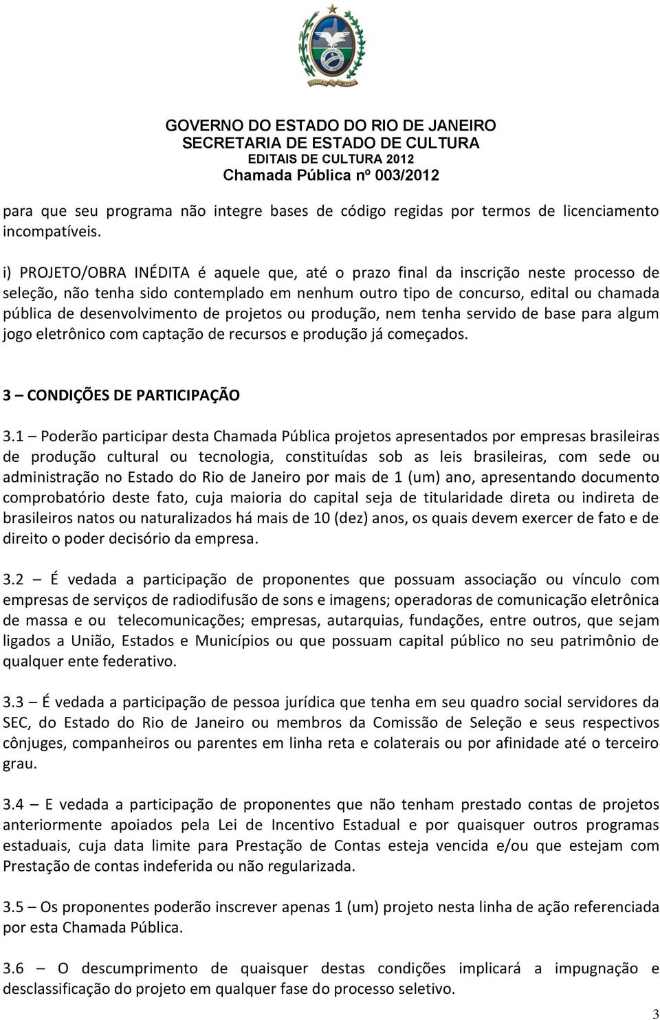 desenvolvimento de projetos ou produção, nem tenha servido de base para algum jogo eletrônico com captação de recursos e produção já começados. 3 CONDIÇÕES DE PARTICIPAÇÃO 3.