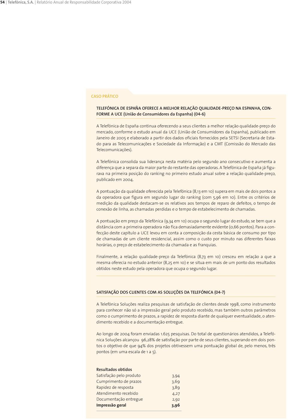 A Telefónica de España continua oferecendo a seus clientes a melhor relação qualidade-preço do mercado, conforme o estudo anual da UCE (União de Consumidores da Espanha), publicado em Janeiro de 2005