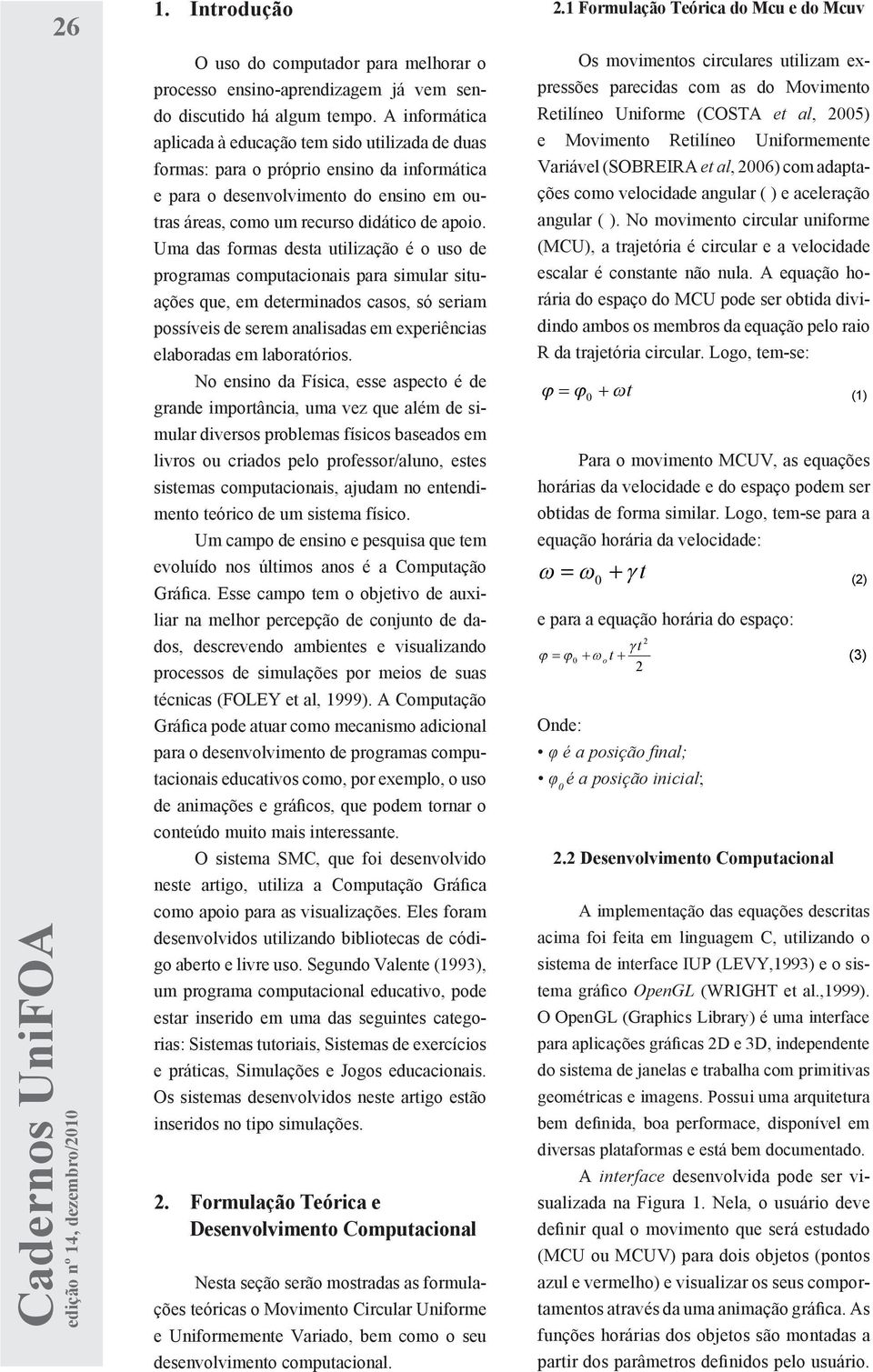 1 FORMULAÇÃO TEÓRICA Retilíneo DO Uniforme MCU E DO MCUV (COSTA et al, 005).