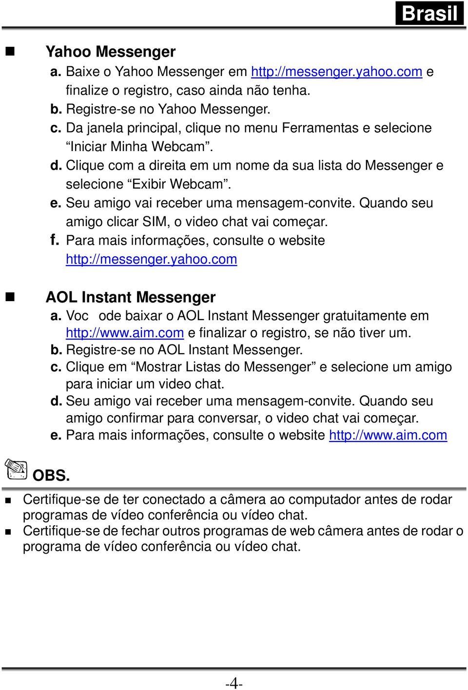 Para mais informações, consulte o website http://messenger.yahoo.com AOL Instant Messenger a. Vocode baixar o AOL Instant Messenger gratuitamente em http://www.aim.