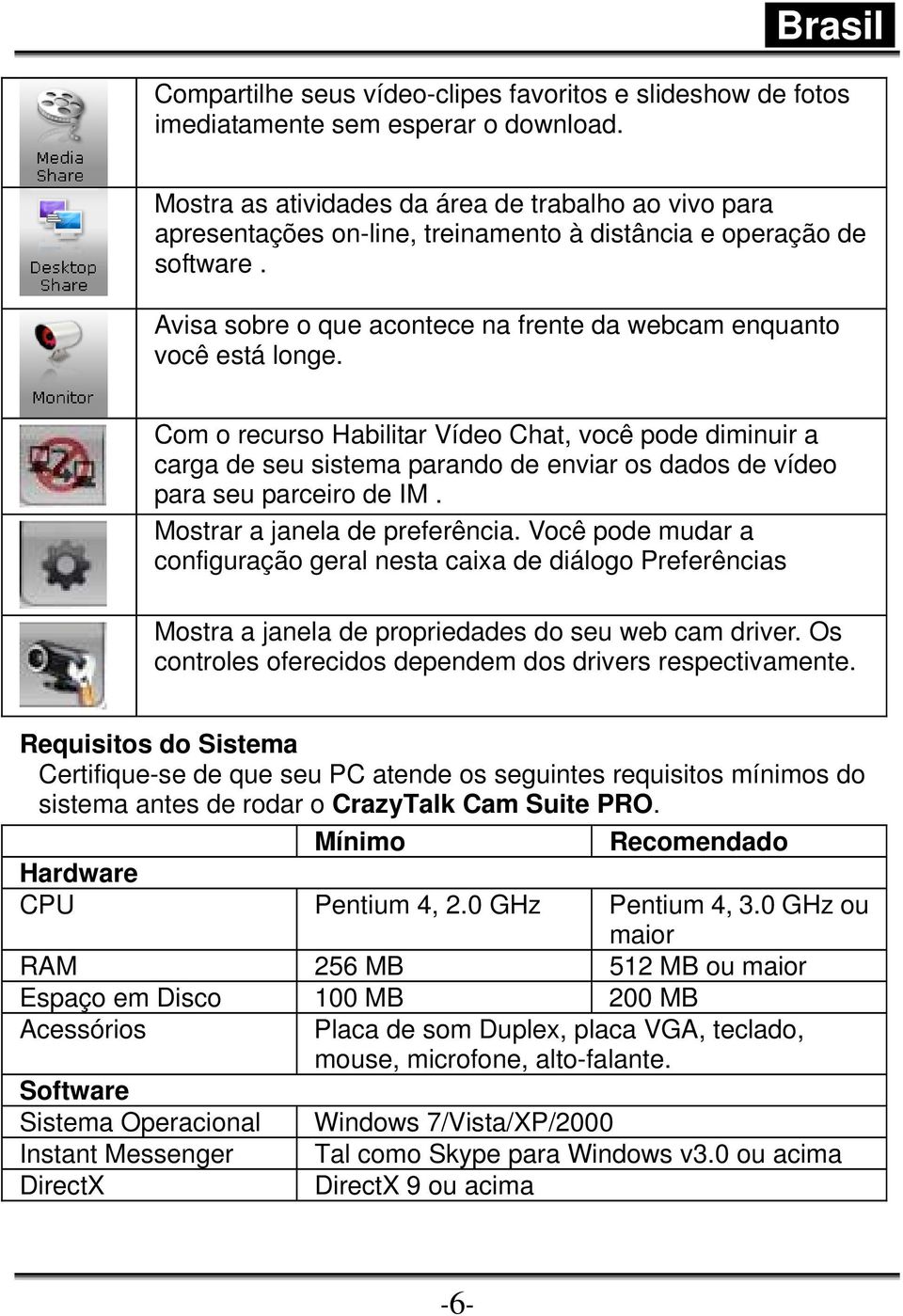 Com o recurso Habilitar Vídeo Chat, você pode diminuir a carga de seu sistema parando de enviar os dados de vídeo para seu parceiro de IM. Mostrar a janela de preferência.