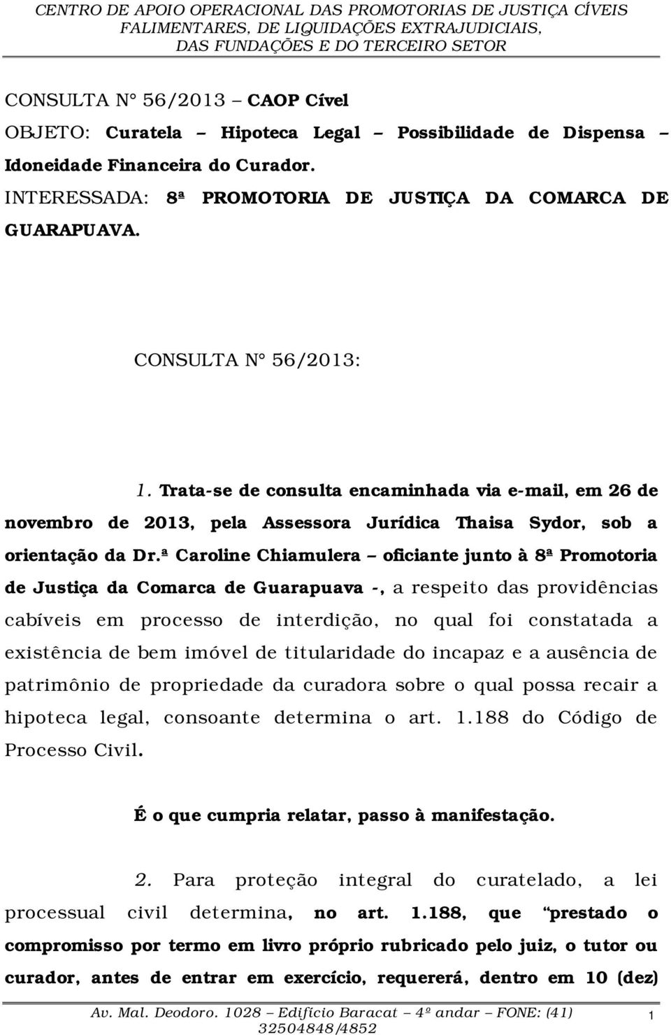 ª Caroline Chiamulera oficiante junto à 8ª Promotoria de Justiça da Comarca de Guarapuava -, a respeito das providências cabíveis em processo de interdição, no qual foi constatada a existência de bem