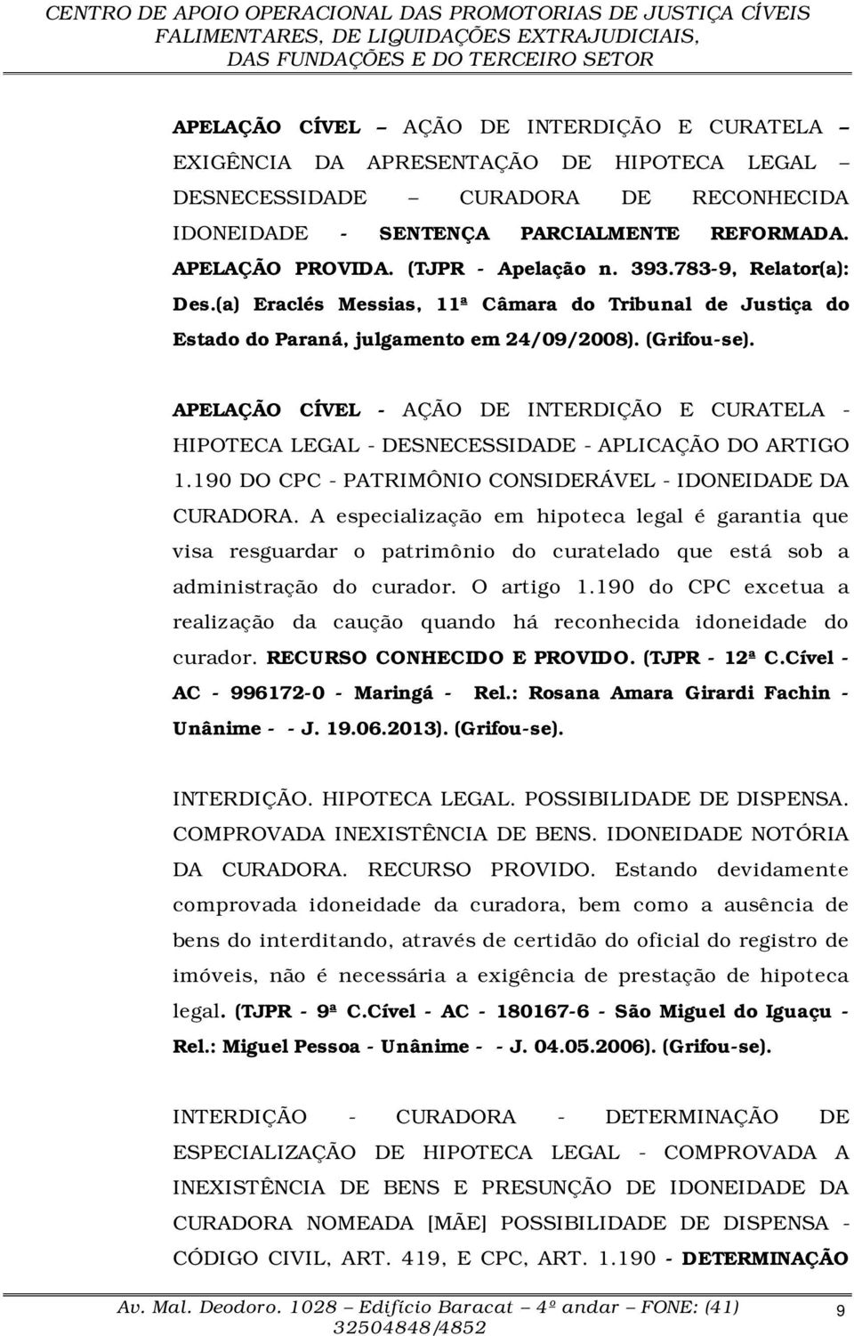 APELAÇÃO CÍVEL - AÇÃO DE INTERDIÇÃO E CURATELA - HIPOTECA LEGAL - DESNECESSIDADE - APLICAÇÃO DO ARTIGO 1.190 DO CPC - PATRIMÔNIO CONSIDERÁVEL - IDONEIDADE DA CURADORA.