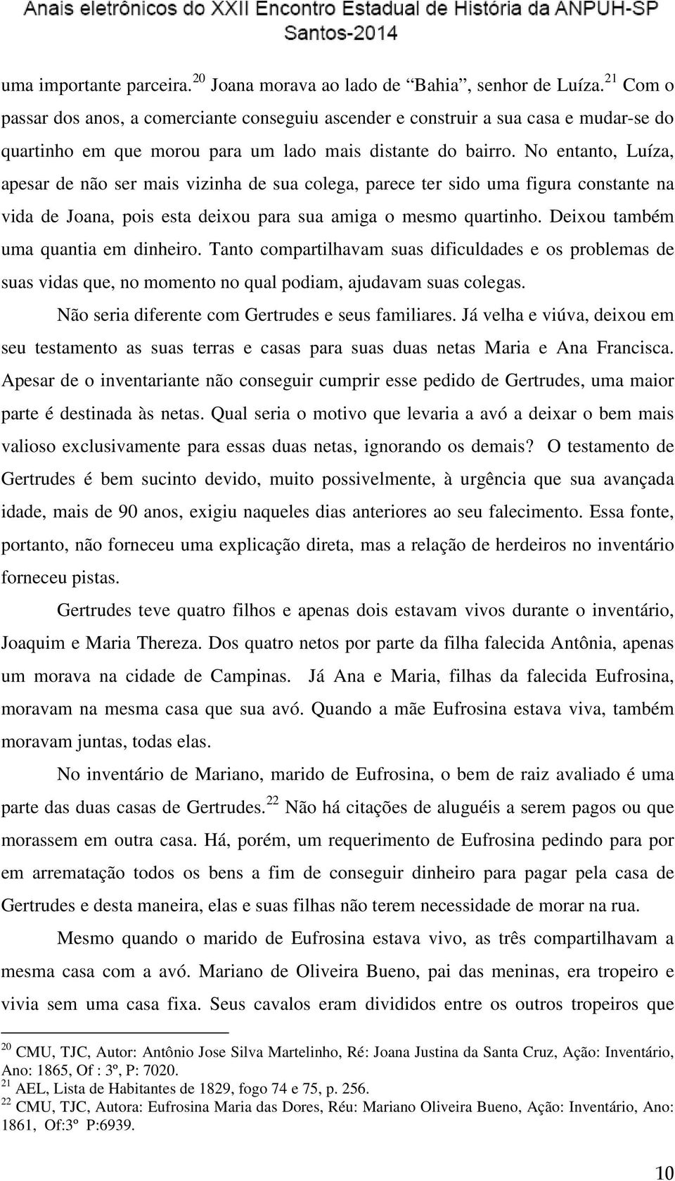 No entanto, Luíza, apesar de não ser mais vizinha de sua colega, parece ter sido uma figura constante na vida de Joana, pois esta deixou para sua amiga o mesmo quartinho.