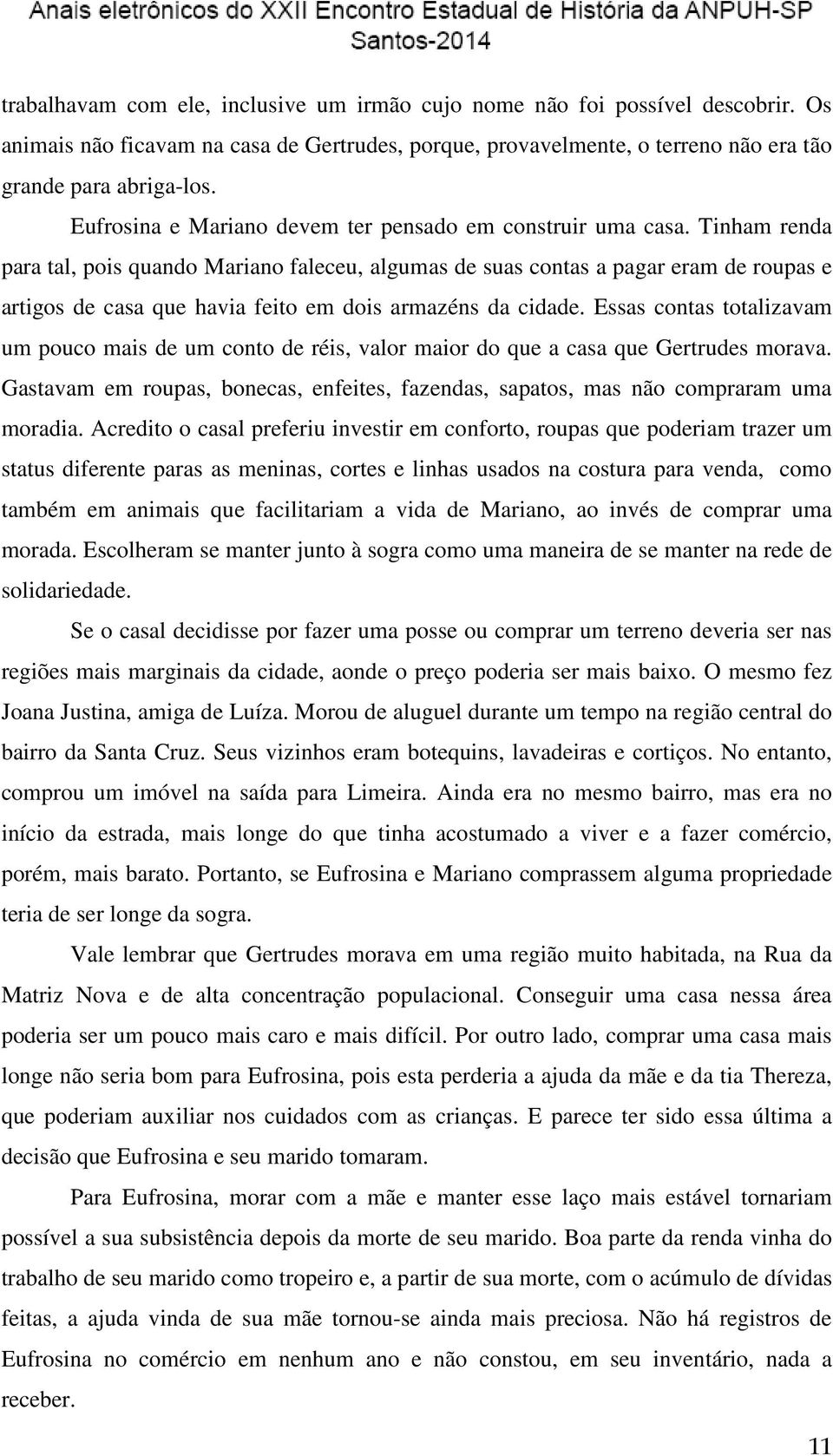 Tinham renda para tal, pois quando Mariano faleceu, algumas de suas contas a pagar eram de roupas e artigos de casa que havia feito em dois armazéns da cidade.