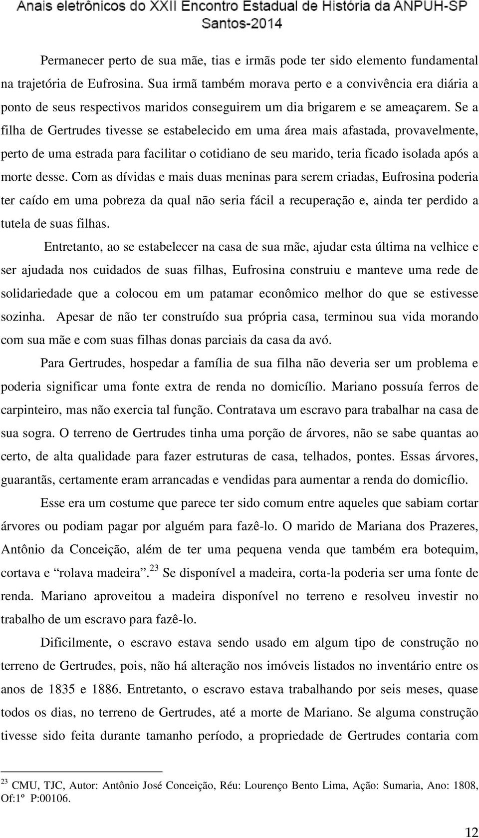 Se a filha de Gertrudes tivesse se estabelecido em uma área mais afastada, provavelmente, perto de uma estrada para facilitar o cotidiano de seu marido, teria ficado isolada após a morte desse.