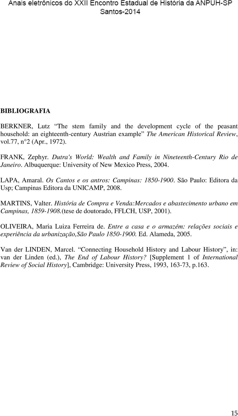 São Paulo: Editora da Usp; Campinas Editora da UNICAMP, 2008. MARTINS, Valter. História de Compra e Venda:Mercados e abastecimento urbano em Campinas, 1859-1908.(tese de doutorado, FFLCH, USP, 2001).