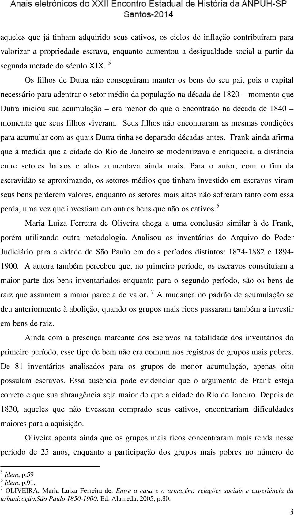 do que o encontrado na década de 1840 momento que seus filhos viveram. Seus filhos não encontraram as mesmas condições para acumular com as quais Dutra tinha se deparado décadas antes.