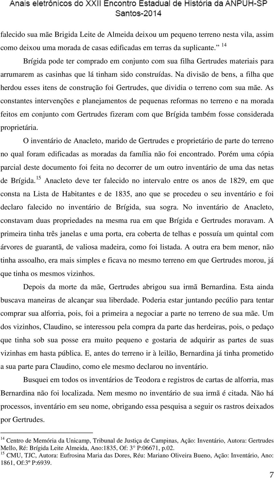 Na divisão de bens, a filha que herdou esses itens de construção foi Gertrudes, que dividia o terreno com sua mãe.