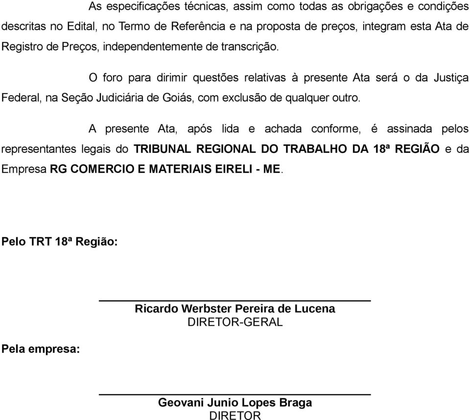 O foro para dirimir questões relativas à presente Ata será o da Justiça Federal, na Seção Judiciária de Goiás, com exclusão de qualquer outro.