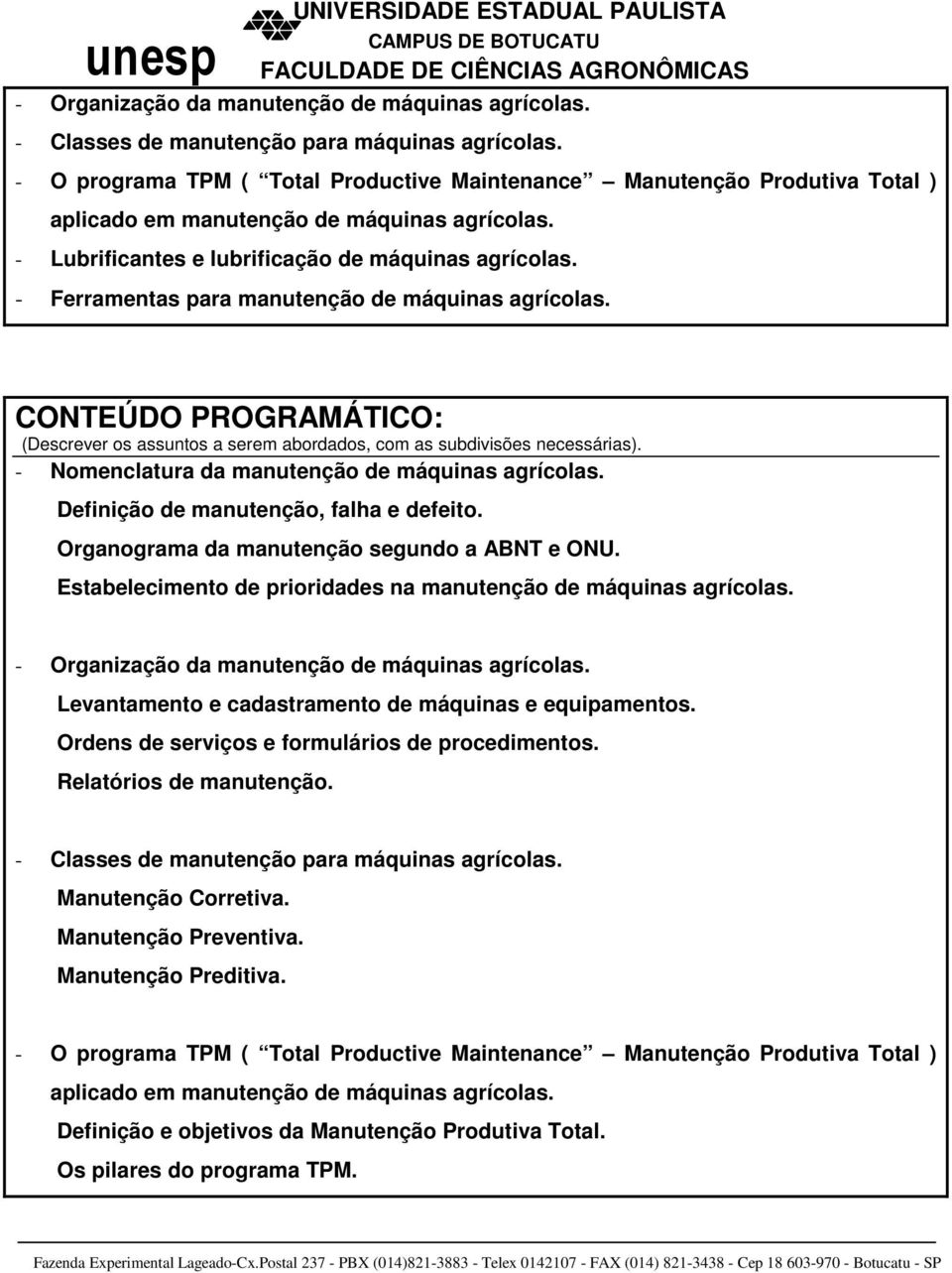 - Ferramentas para manutenção de máquinas agrícolas. CONTEÚDO PROGRAMÁTICO: (Descrever os assuntos a serem abordados, com as subdivisões necessárias).