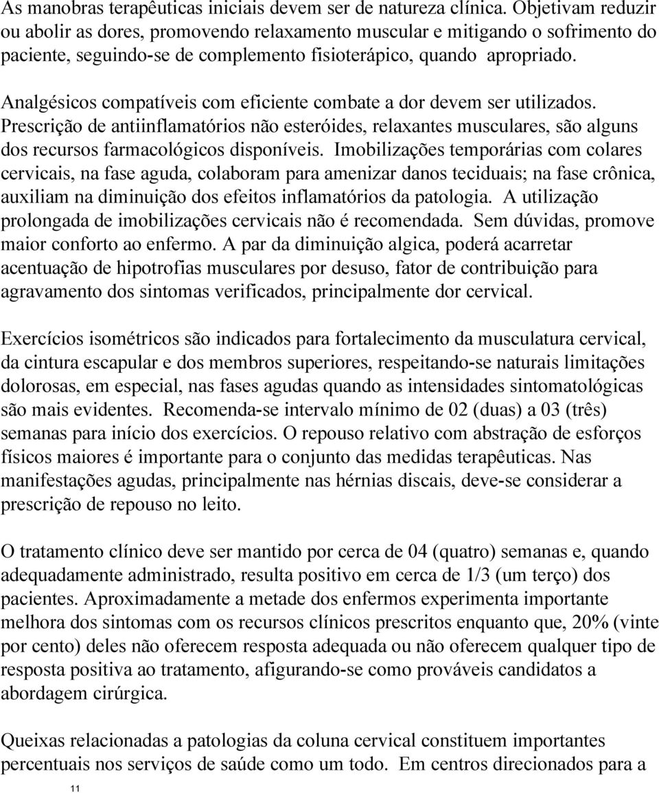 Analgésicos compatíveis com eficiente combate a dor devem ser utilizados. Prescrição de antiinflamatórios não esteróides, relaxantes musculares, são alguns dos recursos farmacológicos disponíveis.