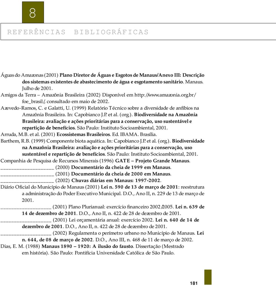 e Galatti, U. (1999) Relatório Técnico sobre a diversidade de anfíbios na Amazônia Brasileira. In: Capobianco J.P. et al. (org.). Biodiversidade na Amazônia Brasileira: avaliação e ações prioritárias para a conservação, uso sustentável e repartição de benefícios.