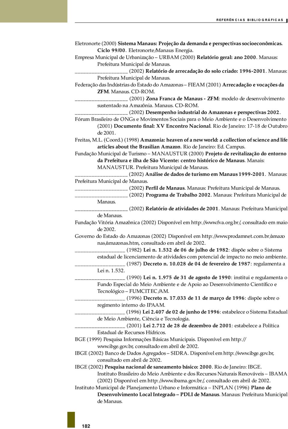 Manaus: Prefeitura Municipal de Manaus. Federação das Indústrias do Estado do Amazonas FIEAM (2001) Arrecadação e vocações da ZFM. Manaus. CD-ROM.