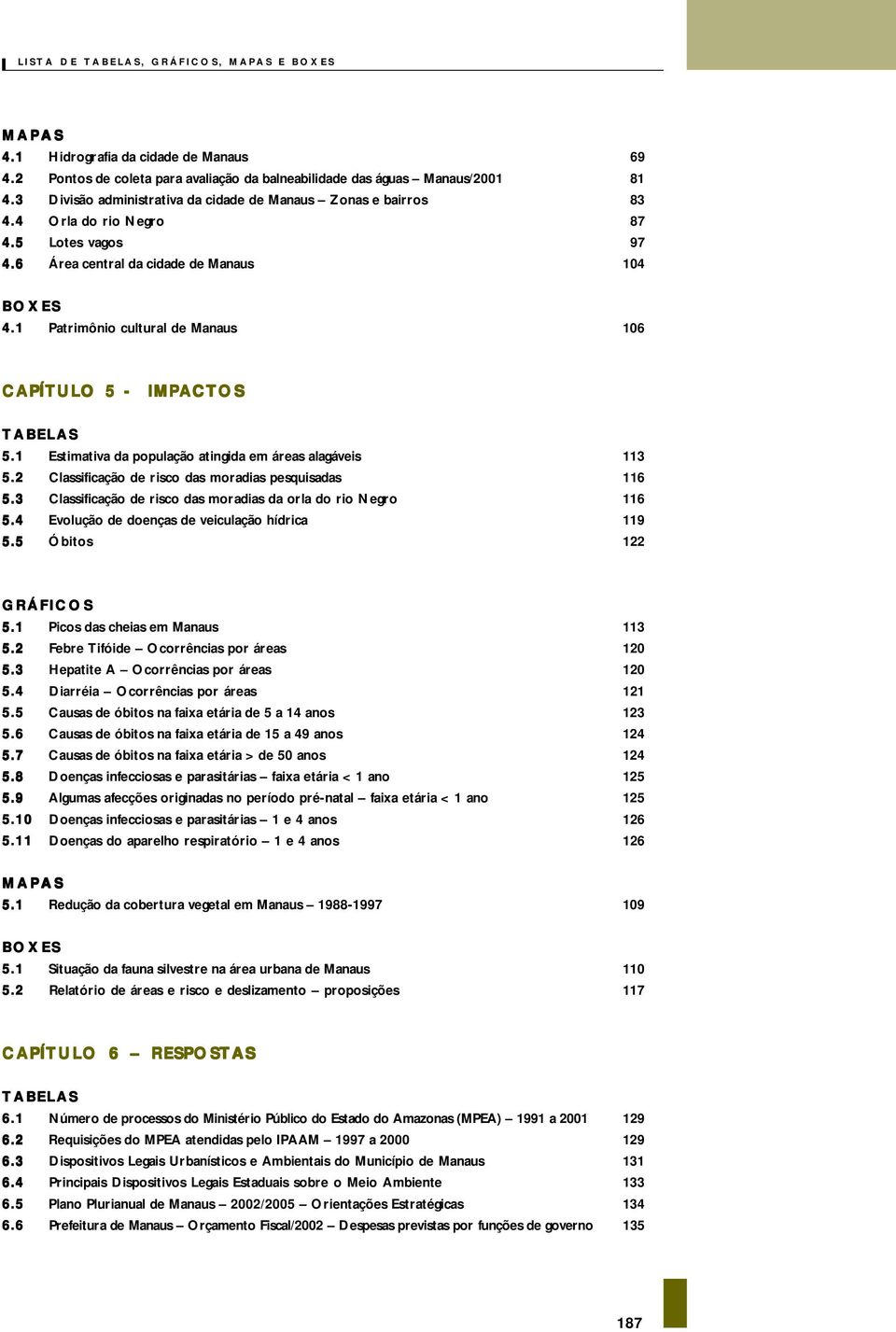 1 Patrimônio cultural de Manaus 106 CAPÍTULO 5 - IMPACTOS 5.1 Estimativa da população atingida em áreas alagáveis 113 5.2 Classificação de risco das moradias pesquisadas 116 5.