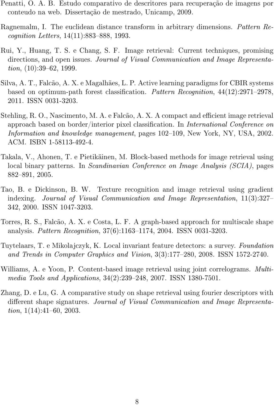 Image retrieval: Current techniques, promising directions, and open issues. Journal of Visual Communication and Image Representation, (10):3962, 1999. Silva, A. T., Falcão, A. X. e Magalhães, L. P.