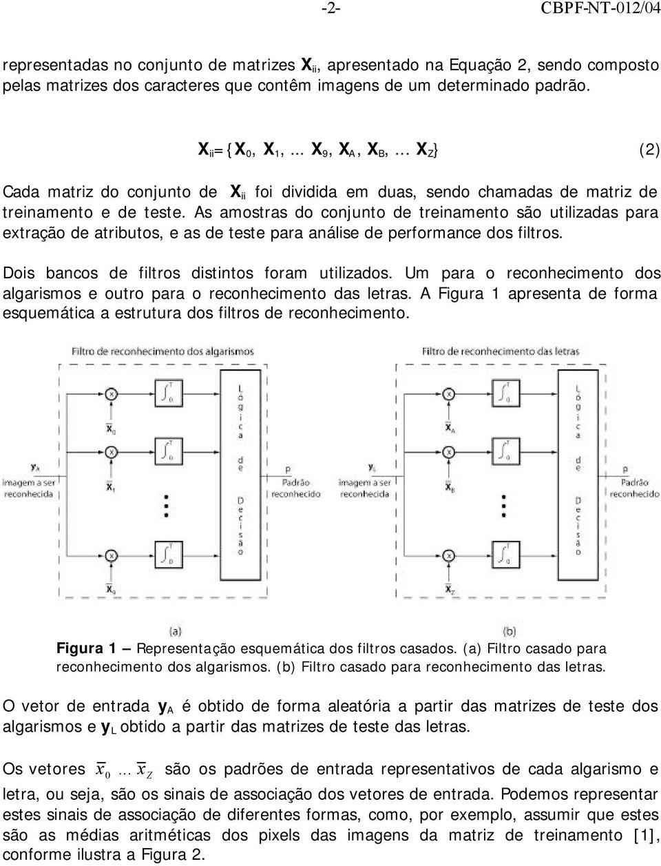 As amostras do conjunto de treinamento são utilizadas para extração de atributos, e as de teste para análise de performance dos filtros. Dois bancos de filtros distintos foram utilizados.