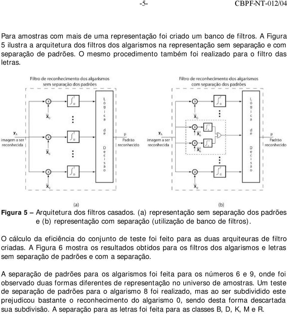 (a) representação sem separação dos padrões e (b) representação com separação (utilização de banco de filtros).