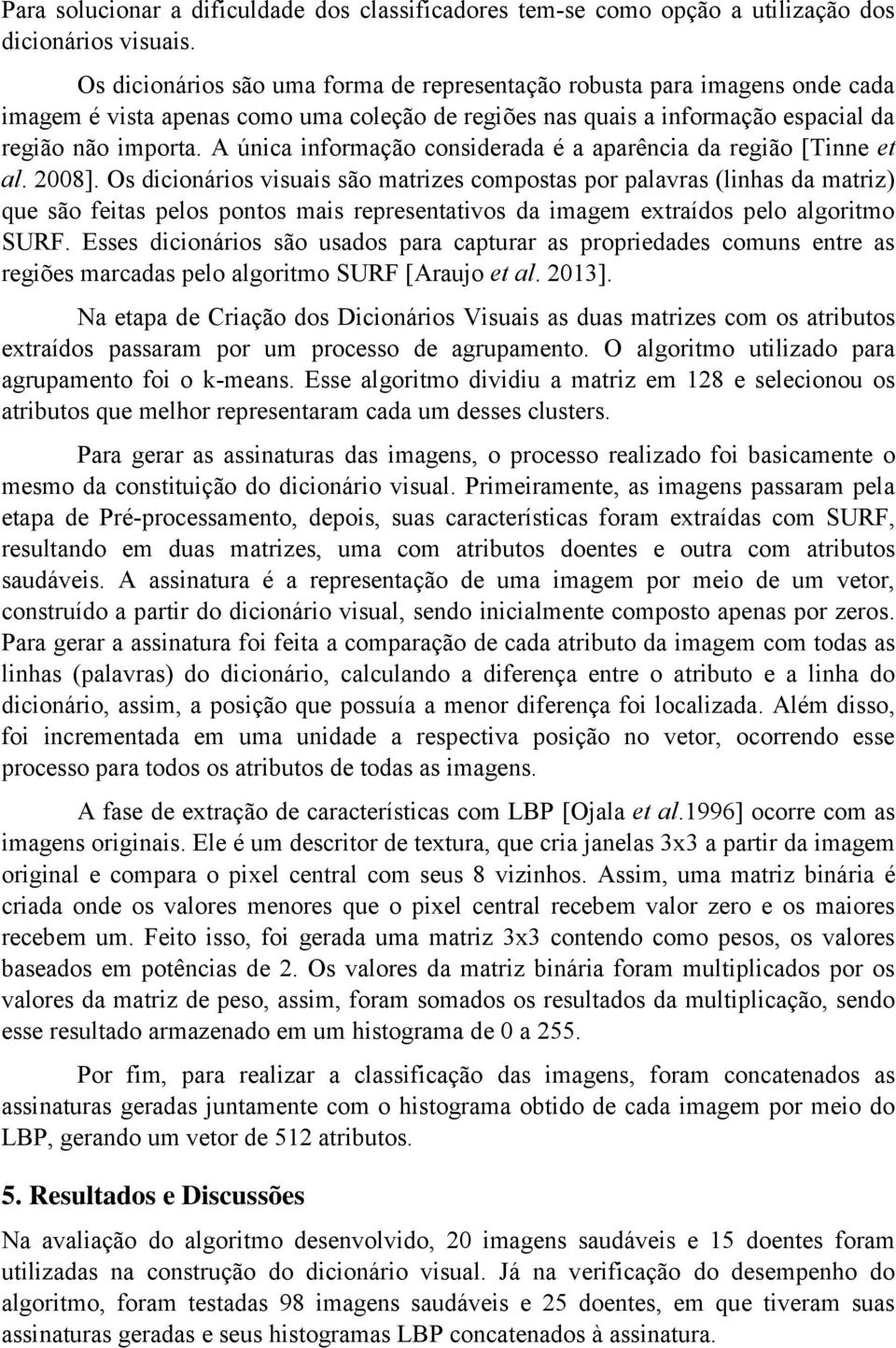 A única informação considerada é a aparência da região [Tinne et al. 2008].