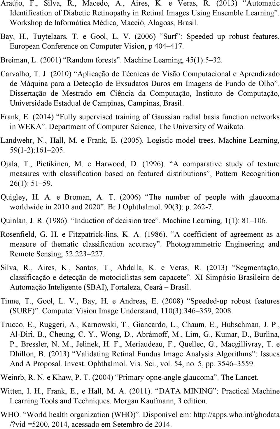 (2001) Random forests. Machine Learning, 45(1):5 32. Carvalho, T. J.