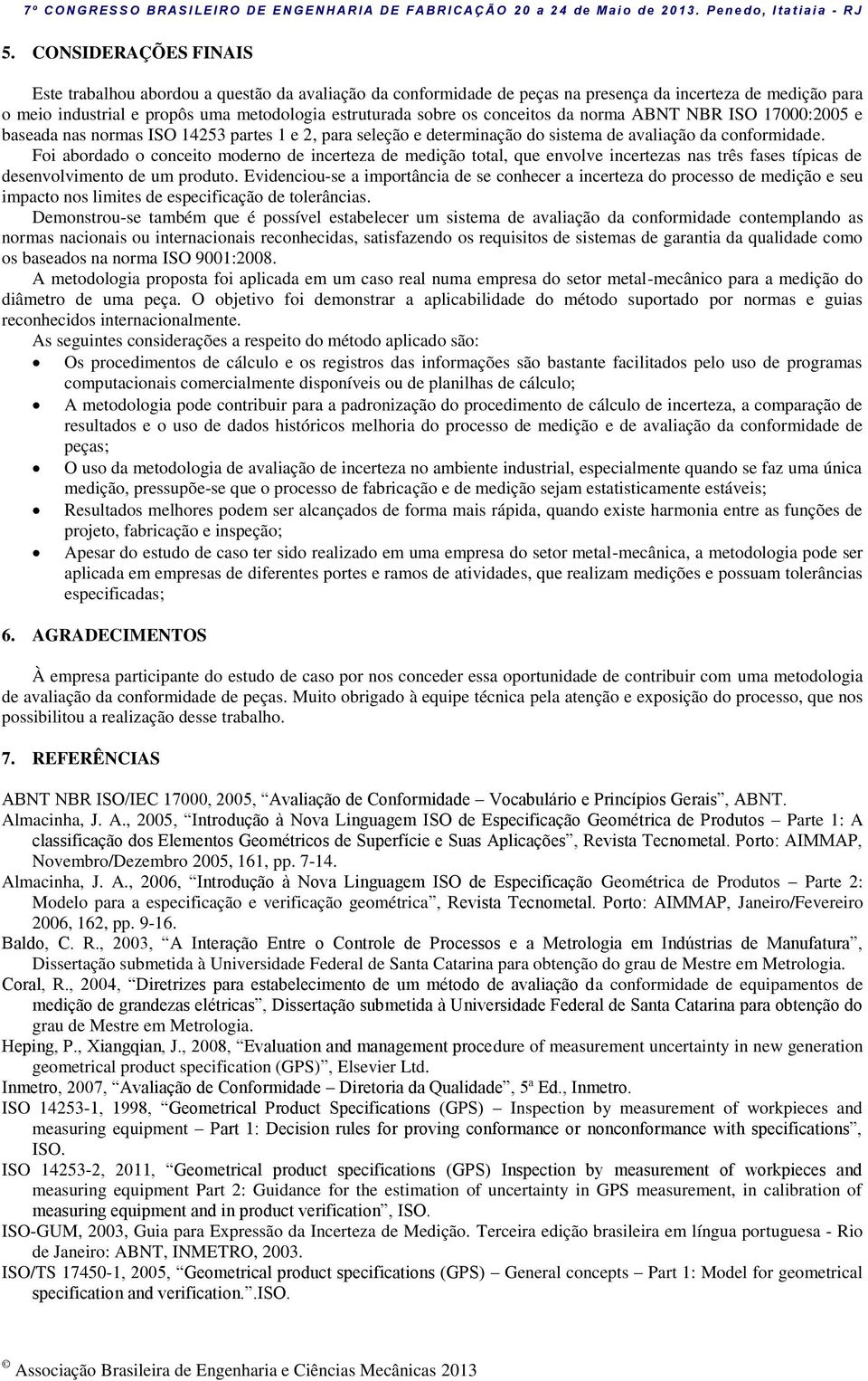 Foi abordado o conceito moderno de incerteza de medição total, que envolve incertezas nas três fases típicas de desenvolvimento de um produto.