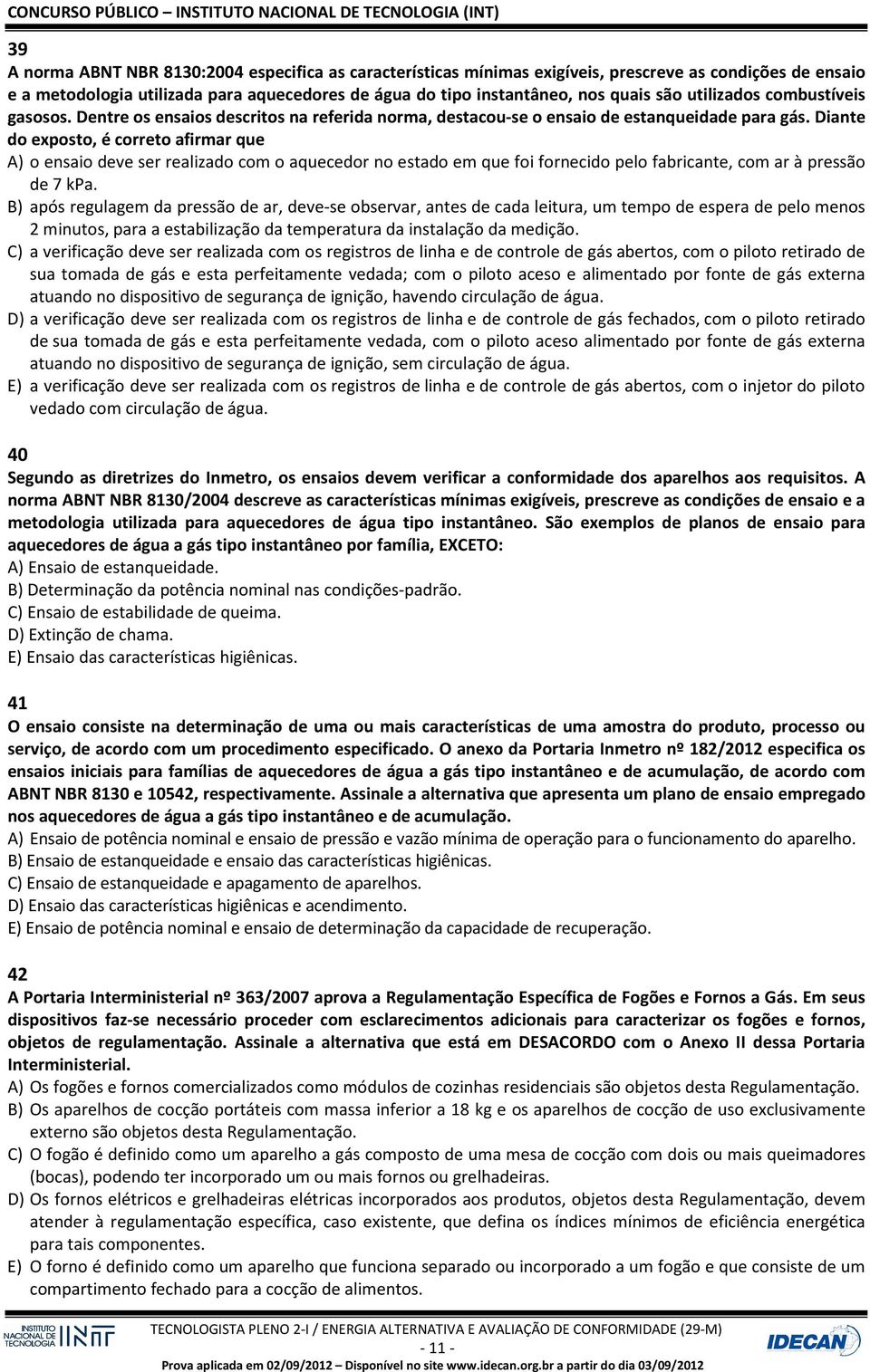 Diante do exposto, é correto afirmar que A) o ensaio deve ser realizado com o aquecedor no estado em que foi fornecido pelo fabricante, com ar à pressão de 7 kpa.