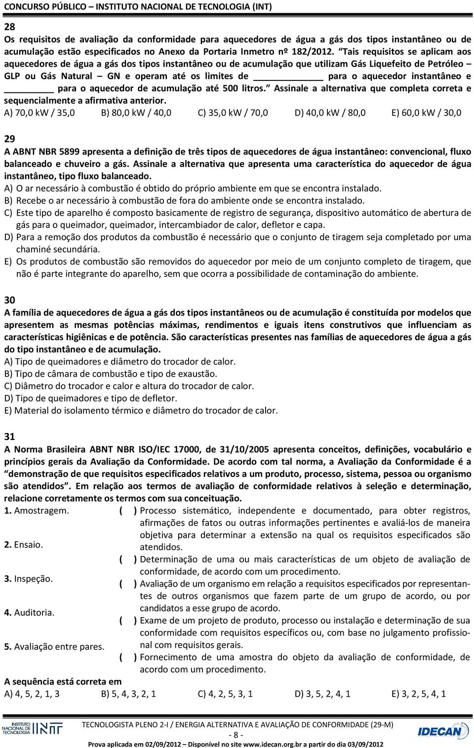 aquecedor instantâneo e para o aquecedor de acumulação até 500 litros. Assinale a alternativa que completa correta e sequencialmente a afirmativa anterior.