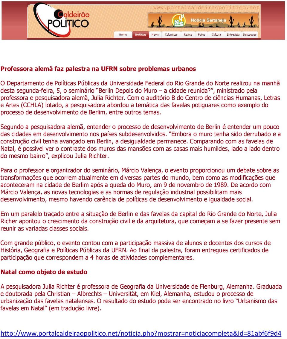 Com o auditório B do Centro de ciências Humanas, Letras e Artes (CCHLA) lotado, a pesquisadora abordou a temática das favelas potiguares como exemplo do processo de desenvolvimento de Berlim, entre