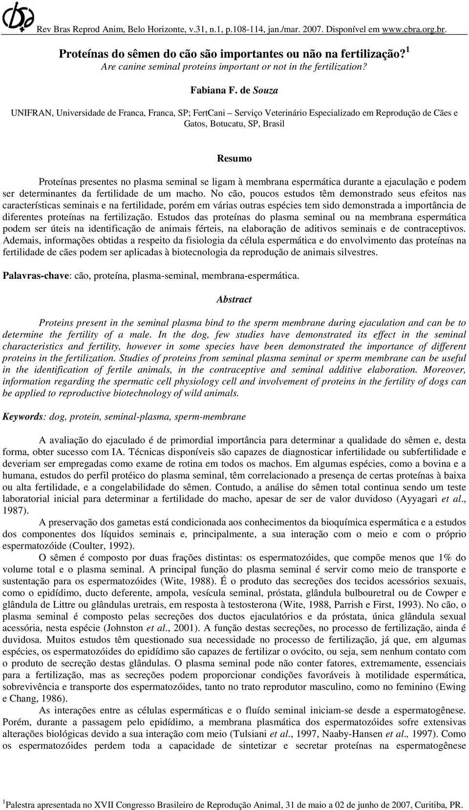 de Souza UNIFRAN, Universidade de Franca, Franca, SP; FertCani Serviço Veterinário Especializado em Reprodução de Cães e Gatos, Botucatu, SP, Brasil Resumo Proteínas presentes no plasma seminal se