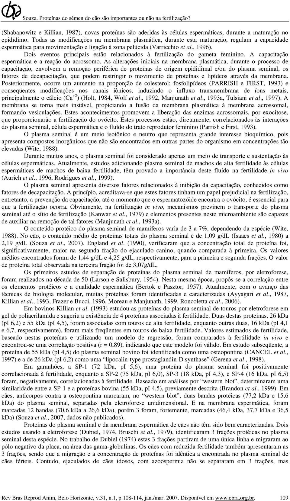 Dois eventos principais estão relacionados à fertilização do gameta feminino. A capacitação espermática e a reação do acrossomo.