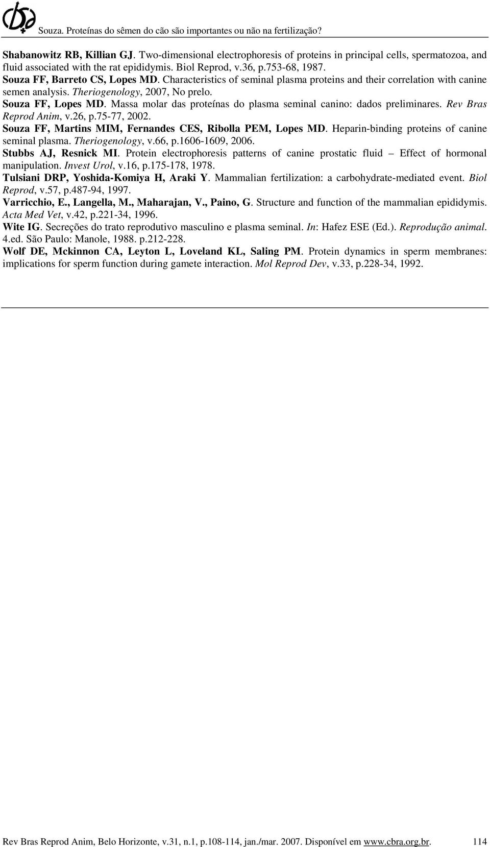 Massa molar das proteínas do plasma seminal canino: dados preliminares. Rev Bras Reprod Anim, v.26, p.75-77, 2002. Souza FF, Martins MIM, Fernandes CES, Ribolla PEM, Lopes MD.