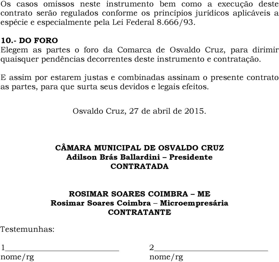 E assim por estarem justas e combinadas assinam o presente contrato as partes, para que surta seus devidos e legais efeitos. Osvaldo Cruz, 27 de abril de 2015.