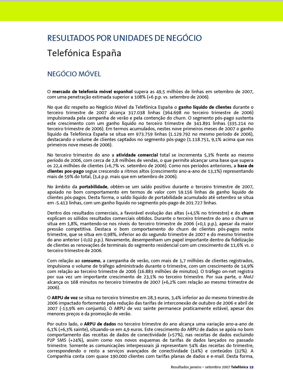 698 no terceiro trimestre de 2006) impulsionada pela campanha de verão e pela contenção do churn. O segmento pós-pago sustenta este crescimento com um ganho líquido no terceiro trimestre de 341.