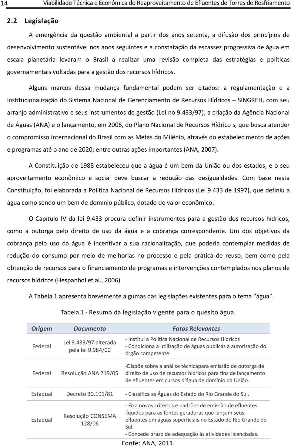 escala planetária levaram o Brasil a realizar uma revisão completa das estratégias e políticas governamentais voltadas para a gestão dos recursos hídricos.