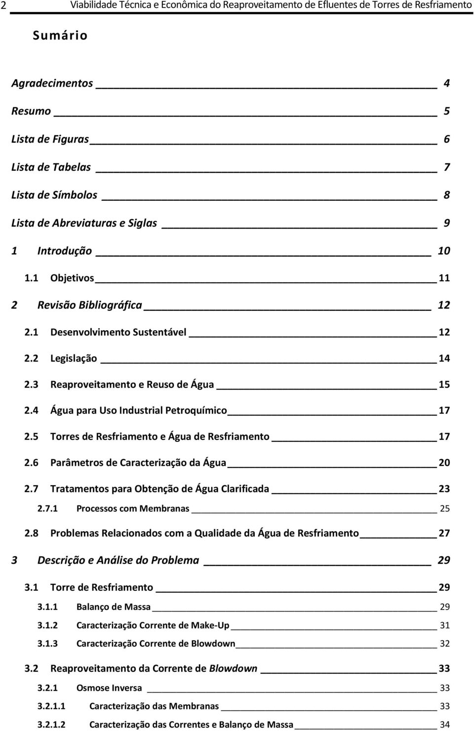 4 Água para Uso Industrial Petroquímico 17 2.5 Torres de Resfriamento e Água de Resfriamento 17 2.6 Parâmetros de Caracterização da Água 20 2.7 Tratamentos para Obtenção de Água Clarificada 23 2.7.1 Processos com Membranas 25 2.