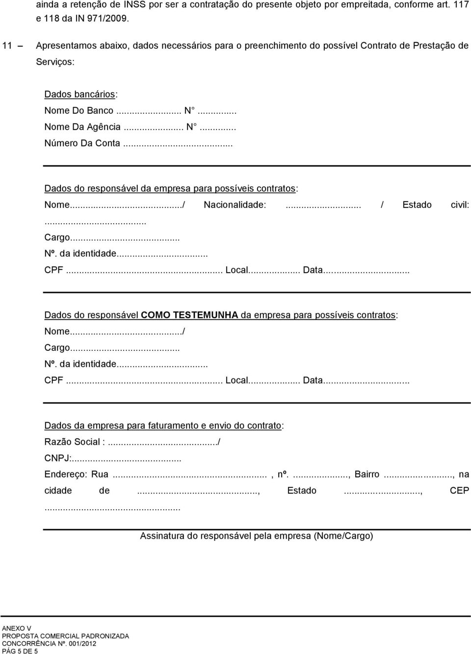 .. Dados do responsável da empresa para possíveis contratos: Nome.../ Nacionalidade:... / Estado civil:... Cargo... Nº. da identidade... CPF... Local... Data.