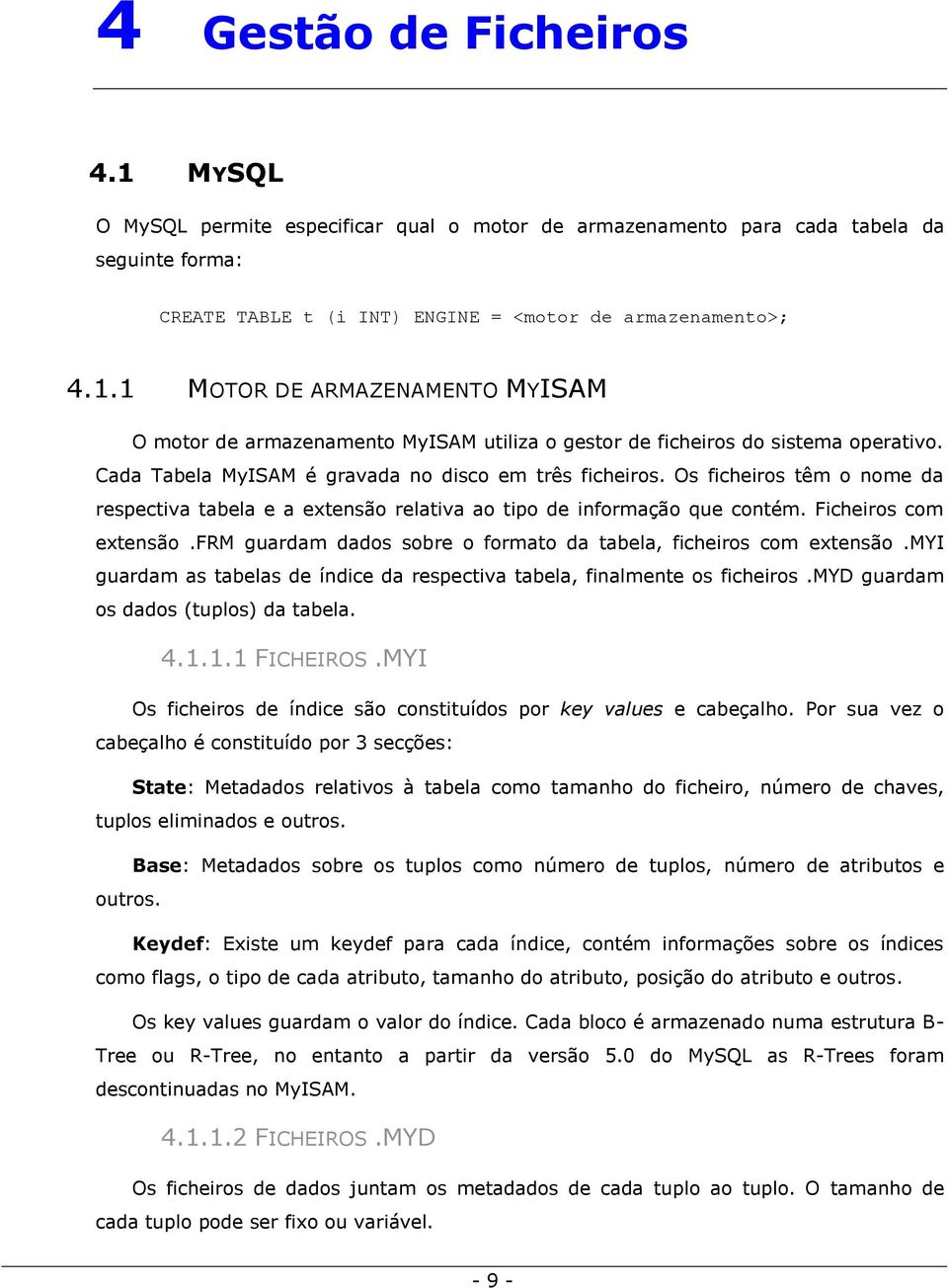 frm guardam dados sobre o formato da tabela, ficheiros com extensão.myi guardam as tabelas de índice da respectiva tabela, finalmente os ficheiros.myd guardam os dados (tuplos) da tabela. 4.1.