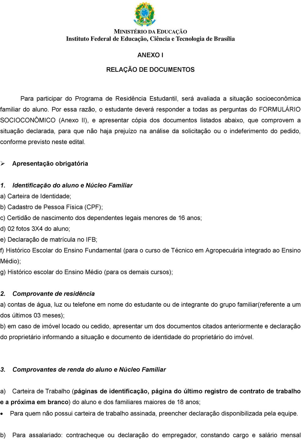 que não haja prejuízo na análise da solicitação ou o indeferimento do pedido, conforme previsto neste edital. Apresentação obrigatória 1.