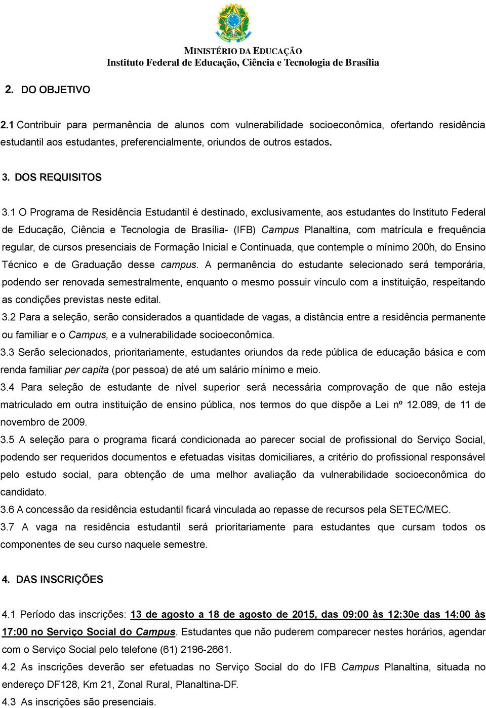 1 O Programa de Residência Estudantil é destinado, exclusivamente, aos estudantes do Instituto Federal de Educação, Ciência e Tecnologia de Brasília- (IFB) Campus Planaltina, com matrícula e