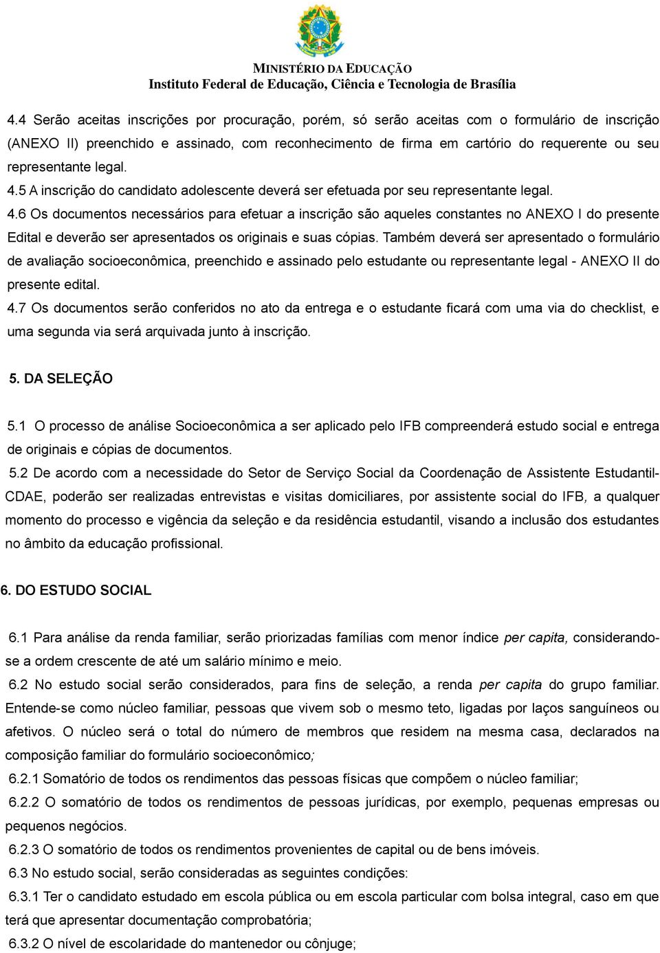 Também deverá ser apresentado o formulário de avaliação socioeconômica, preenchido e assinado pelo estudante ou representante legal - ANEXO II do presente edital. 4.