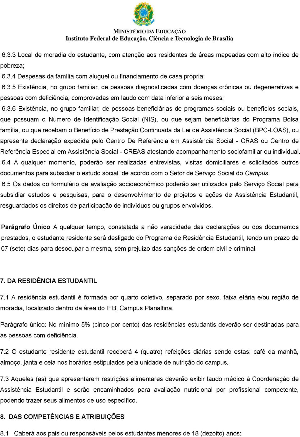 Bolsa família, ou que recebam o Benefício de Prestação Continuada da Lei de Assistência Social (BPC-LOAS), ou apresente declaração expedida pelo Centro De Referência em Assistência Social - CRAS ou