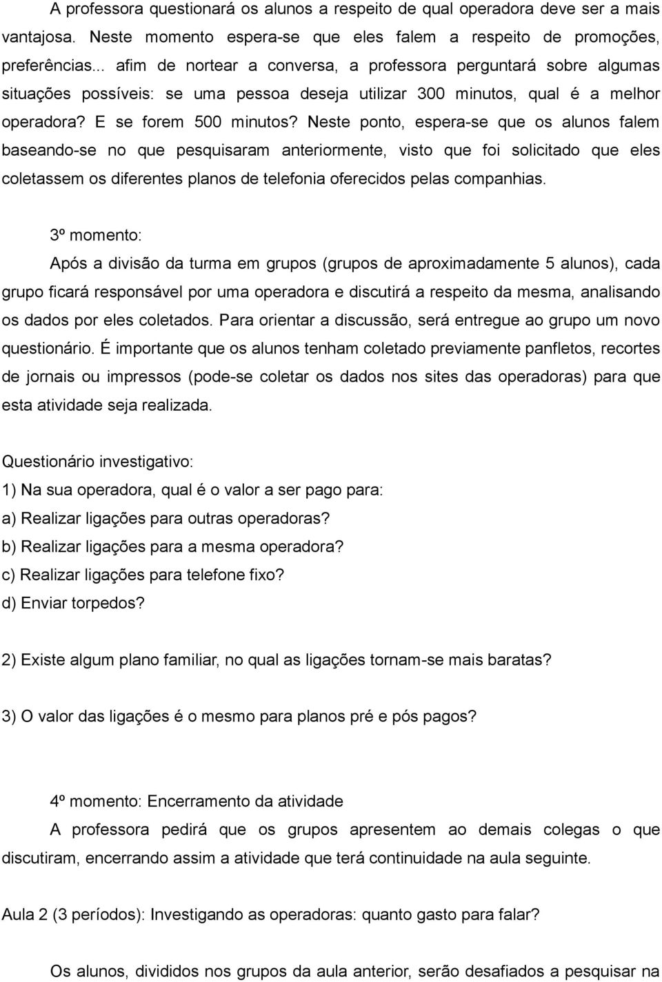 Neste ponto, espera-se que os alunos falem baseando-se no que pesquisaram anteriormente, visto que foi solicitado que eles coletassem os diferentes planos de telefonia oferecidos pelas companhias.