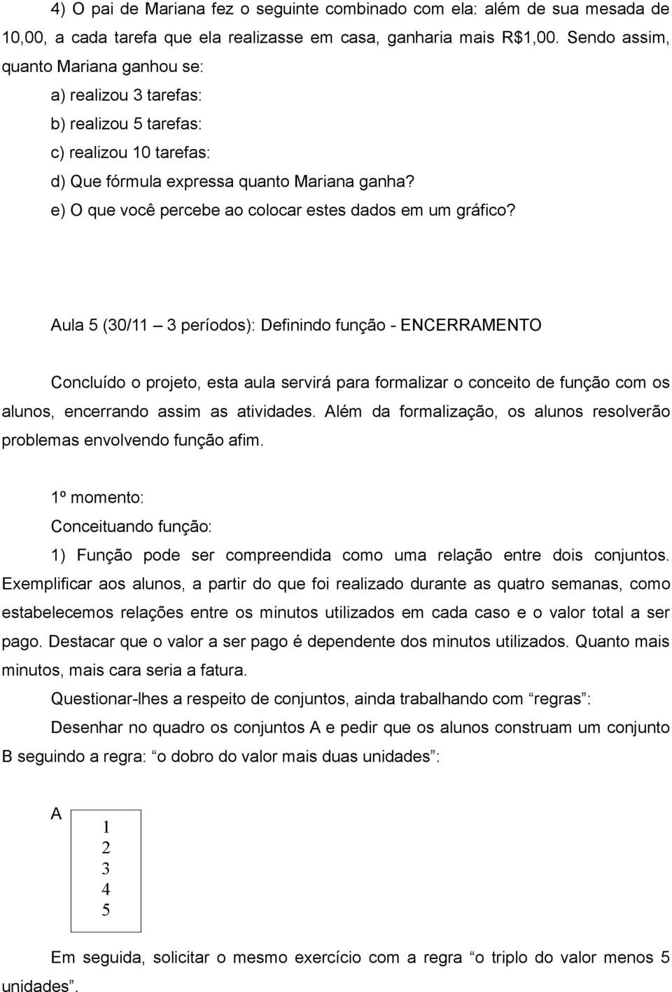 e) O que você percebe ao colocar estes dados em um gráfico?