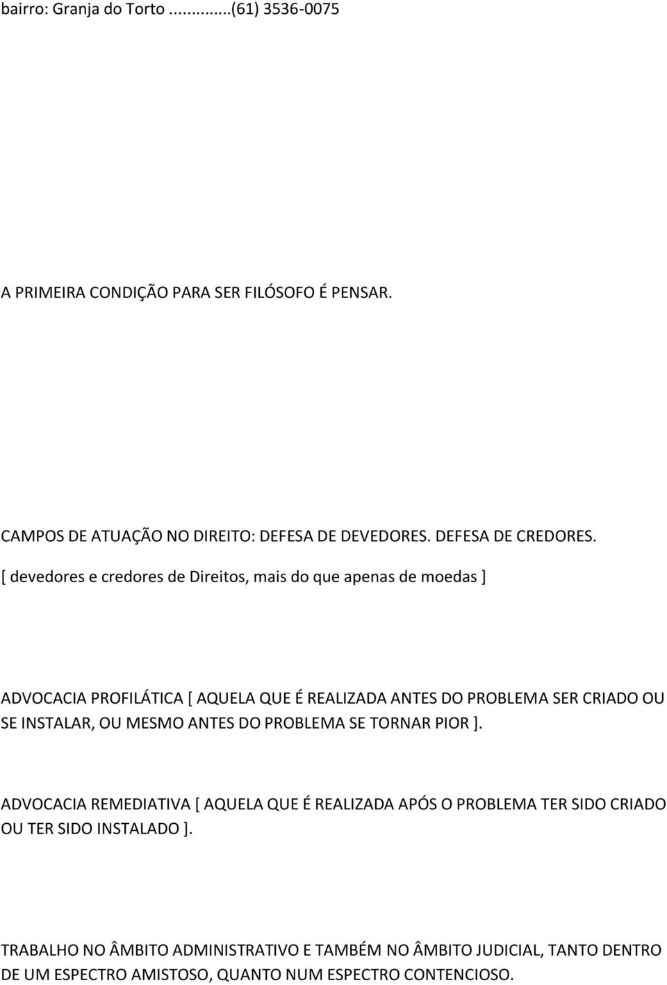 CRIADO OU SE INSTALAR, OU MESMO ANTES DO PROBLEMA SE TORNAR PIOR ] ADVOCACIA REMEDIATIVA [ AQUELA QUE É REALIZADA APÓS O PROBLEMA TER SIDO CRIADO