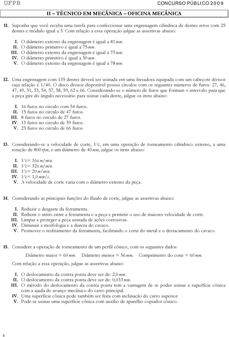 O diâmetro externo da engrenagem é igual a 75mm. IV. O diâmetro primitivo é igual a 50mm. V. O diâmetro externo da engrenagem é igual a 78mm. 12.