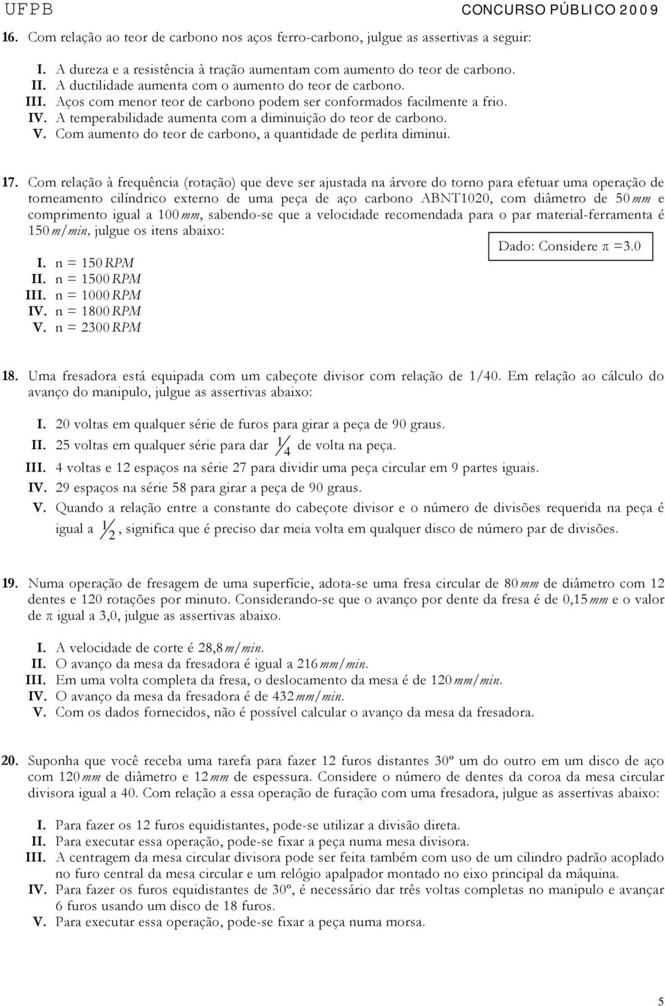 V. Com aumento do teor de carbono, a quantidade de perlita diminui. 17.