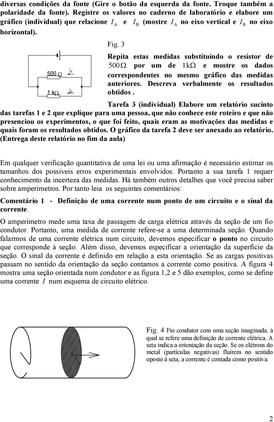 3 Repita estas medidas substituindo o resistor de 500 por um de 1k e mostre os dados correspondentes no mesmo gráfico das medidas anteriores. Descreva verbalmente os resultados obtidos.