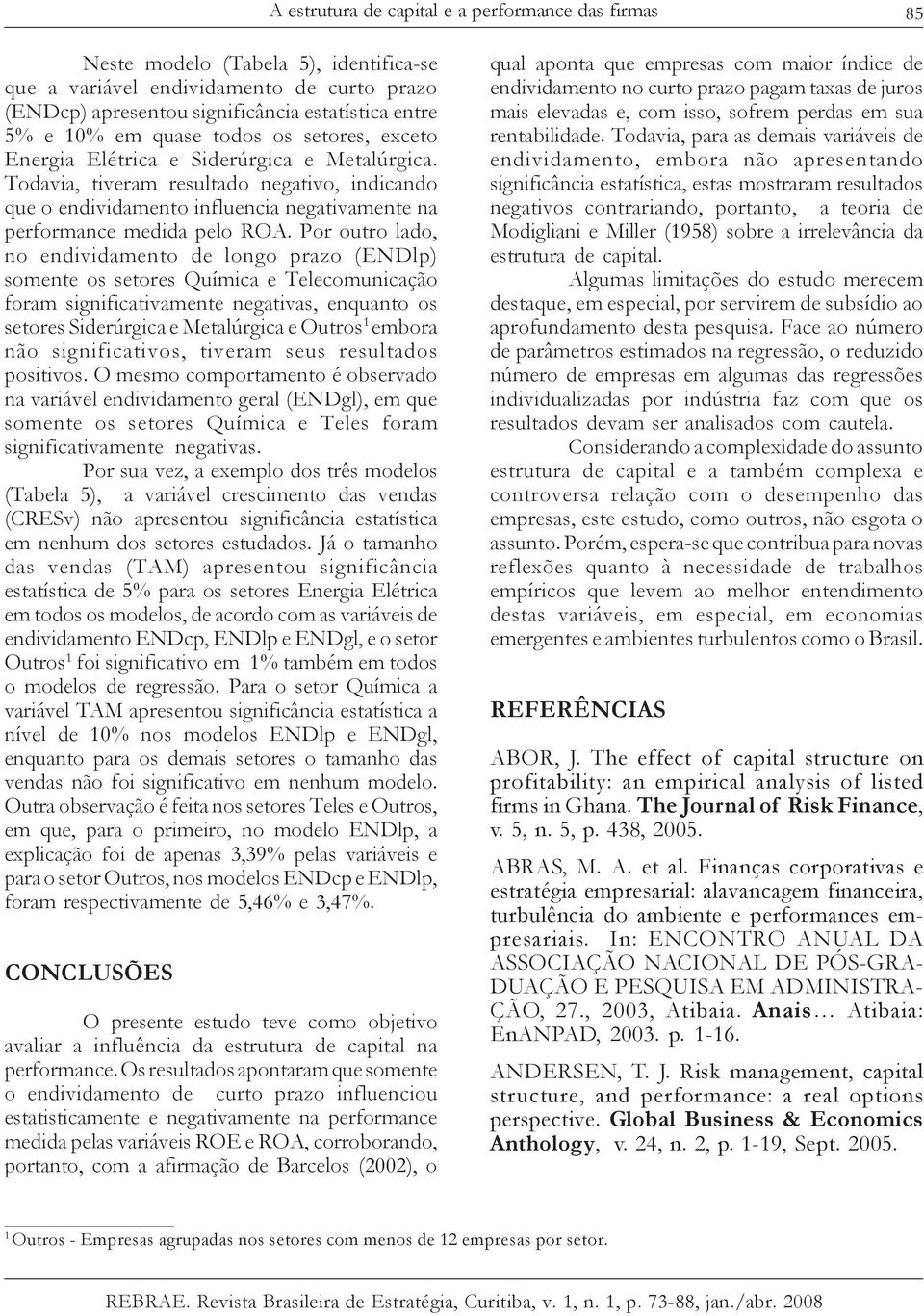 Por outro lado, no endividamento de longo prazo (ENDlp) somente os setores Química e Telecomunicação foram significativamente negativas, enquanto os setores Siderúrgica e Metalúrgica e Outros 1