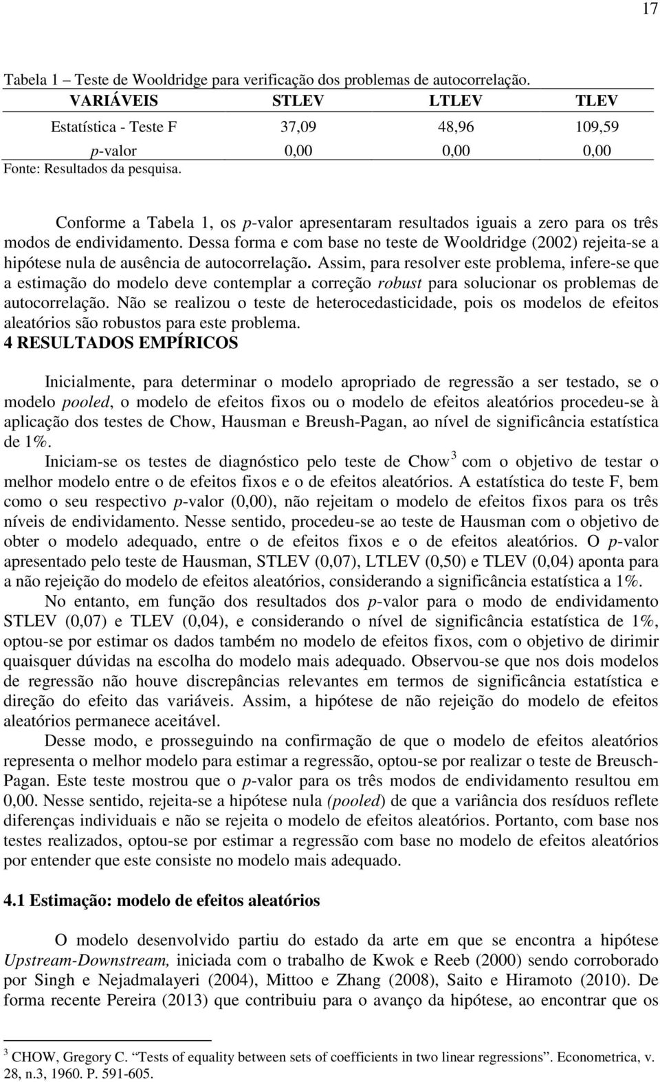 Conforme a Tabela 1, os p-valor apresentaram resultados iguais a zero para os três modos de endividamento.